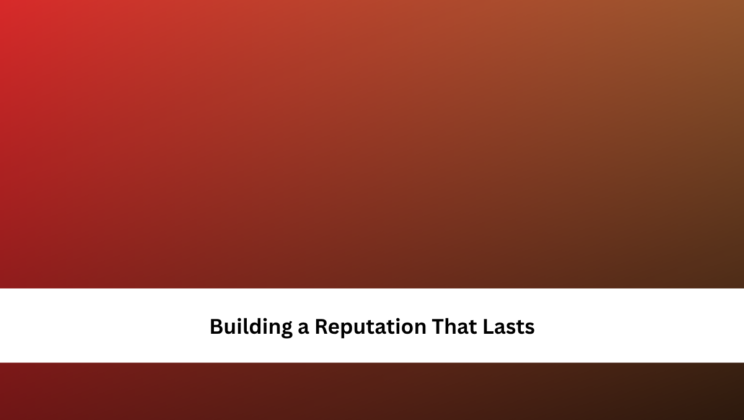 Building a Reputation That Lasts